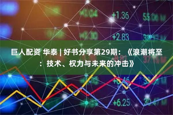 巨人配资 华泰 | 好书分享第29期：《浪潮将至：技术、权力与未来的冲击》